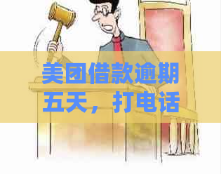 美团借款逾期五天，打电话人，这个会怎么办？请专家解答