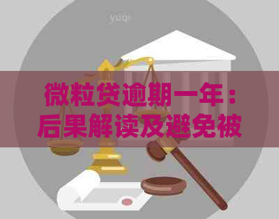 微粒贷逾期一年：后果解读及避免被起诉的有效策略