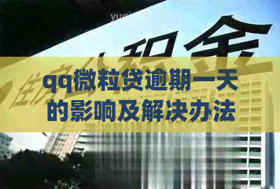 qq微粒贷逾期一天的影响及解决办法，让您了解逾期一天的全面影响和应对策略