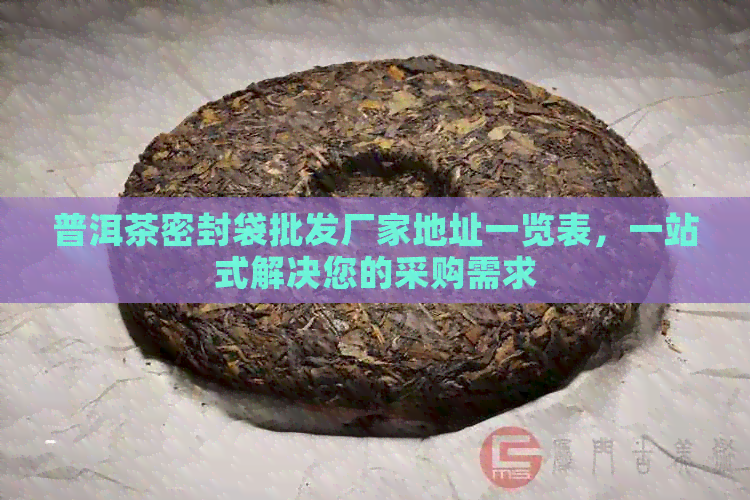 普洱茶密封袋批发厂家地址一览表，一站式解决您的采购需求