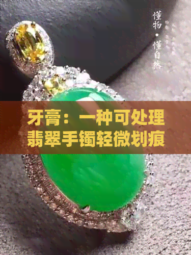 牙膏：一种可处理翡翠手镯轻微划痕的神奇方法