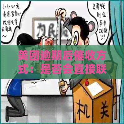 美团逾期后方式：是否会直接联系单位或拨打电话进行资讯？