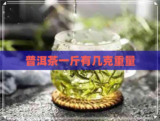 普洱茶一斤有几克重量