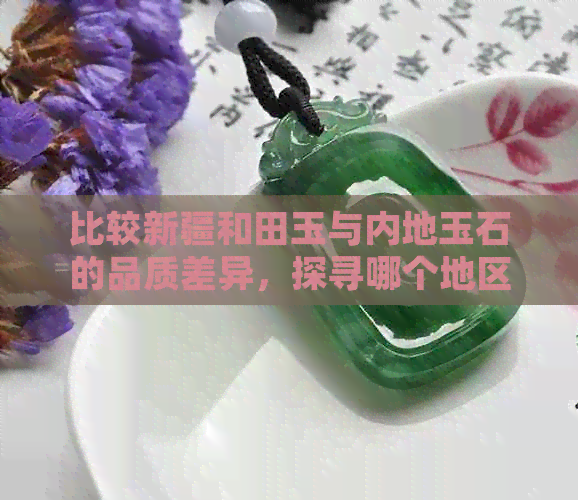 比较新疆和田玉与内地玉石的品质差异，探寻哪个地区的手镯更为优质？