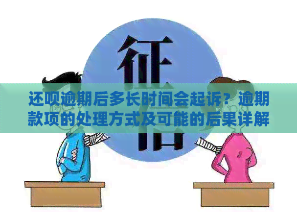 还呗逾期后多长时间会起诉？逾期款项的处理方式及可能的后果详解