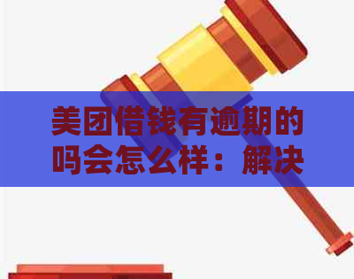 美团借钱有逾期的吗会怎么样：解决办法及影响，会上吗？