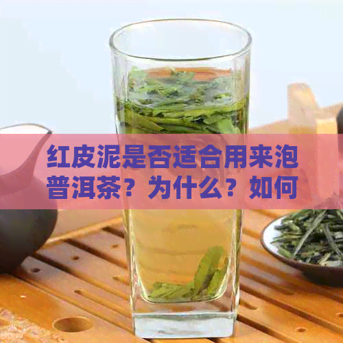 红皮泥是否适合用来泡普洱茶？为什么？如何正确使用红皮泥泡制普洱茶？