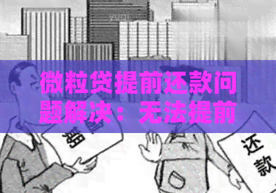 微粒贷提前还款问题解决：无法提前还款原因及对策