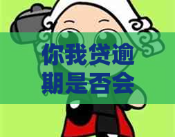 你我贷逾期是否会影响信用？会不会上？