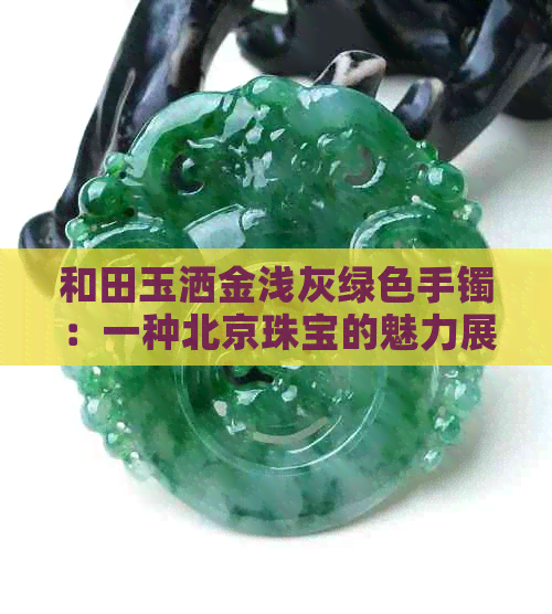 和田玉洒金浅灰绿色手镯：一种北京珠宝的魅力展现