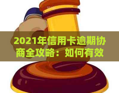 2021年信用卡逾期协商全攻略：如何有效处理逾期账单，降低罚息与信用损失