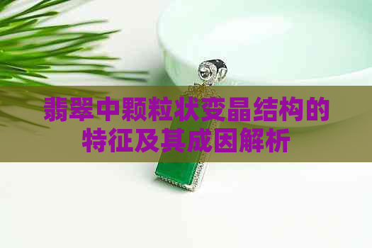 翡翠中颗粒状变晶结构的特征及其成因解析