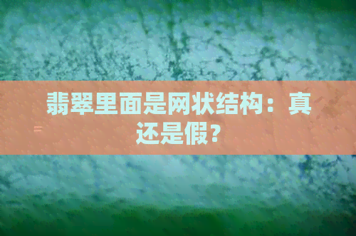 翡翠里面是网状结构：真还是假？