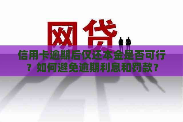 信用卡逾期后仅还本金是否可行？如何避免逾期利息和罚款？