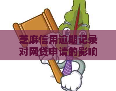 芝麻信用逾期记录对网贷申请的影响及解决方案全面解析