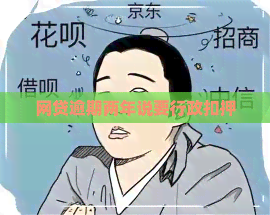 网贷逾期两年说要行政扣押