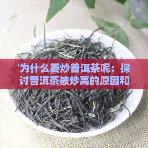 '为什么要炒普洱茶呢：探讨普洱茶被炒高的原因和影响'