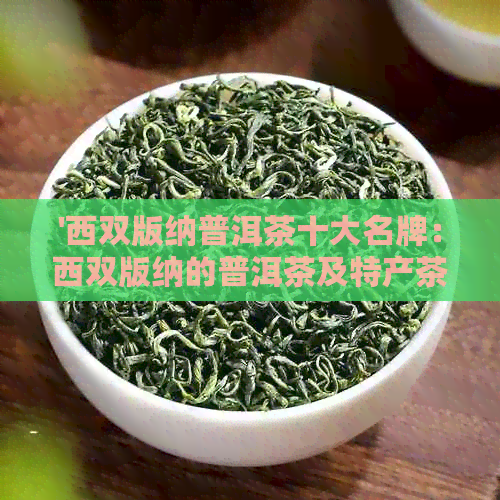 '西双版纳普洱茶十大名牌：西双版纳的普洱茶及特产茶排行榜'。