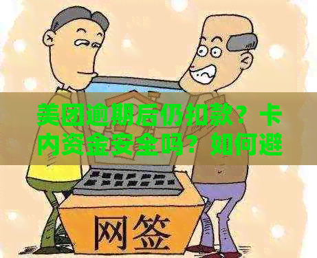 美团逾期后仍扣款？卡内资金安全吗？如何避免逾期费用及保障资金安全？