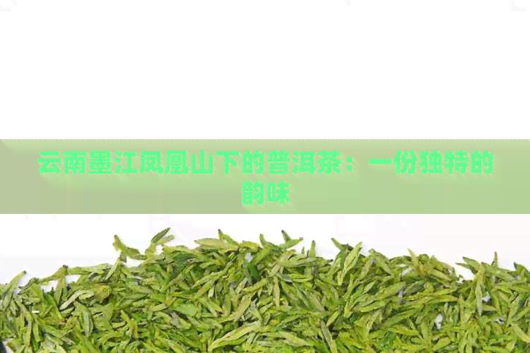 云南墨江凤凰山下的普洱茶：一份独特的韵味