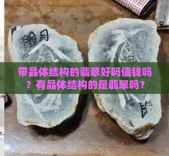 带晶体结构的翡翠好吗值钱吗？有晶体结构的是翡翠吗？