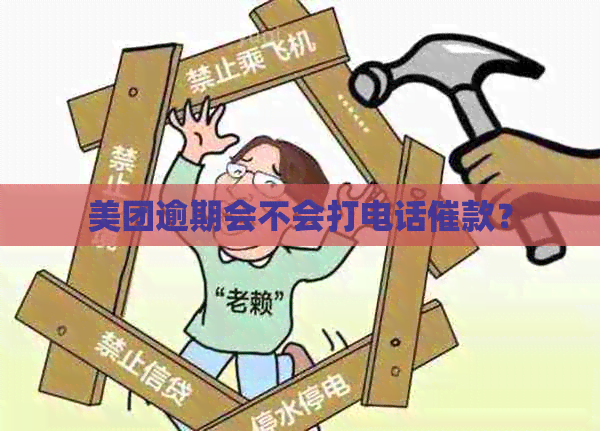 美团逾期会不会打电话催款？