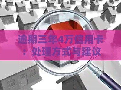 逾期三年4万信用卡：处理方式与建议