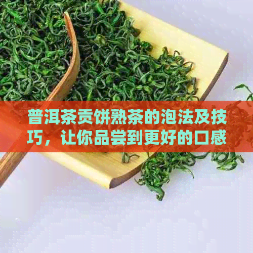 普洱茶贡饼熟茶的泡法及技巧，让你品尝到更好的口感