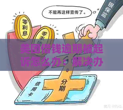 美团借钱逾期被起诉怎么办：解决办法和真实性调查