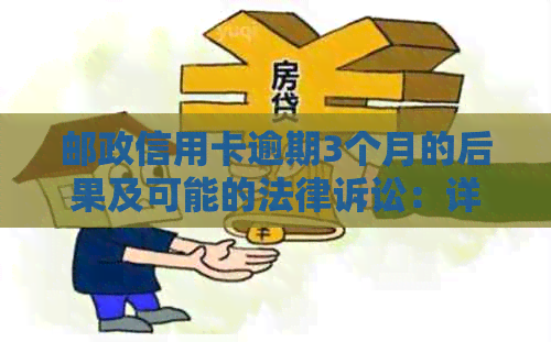 邮政信用卡逾期3个月的后果及可能的法律诉讼：详细解析与应对策略