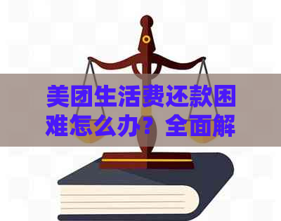 美团生活费还款困难怎么办？全面解决方案助您轻松应对