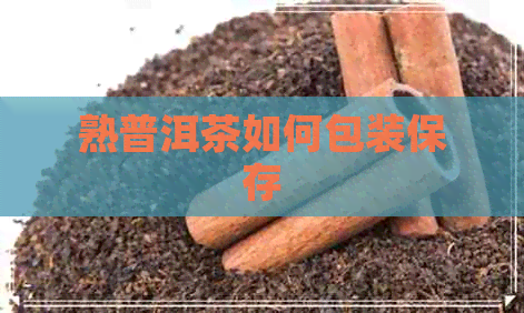 熟普洱茶如何包装保存