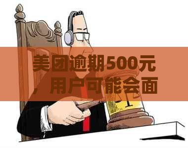 美团逾期500元，用户可能会面临的法律后果及应对措