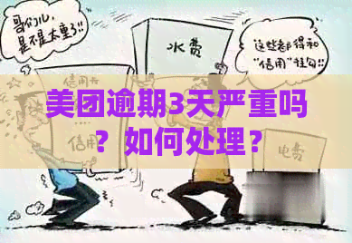 美团逾期3天严重吗？如何处理？