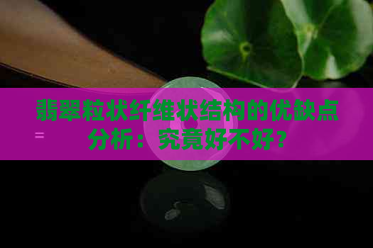 翡翠粒状纤维状结构的优缺点分析：究竟好不好？