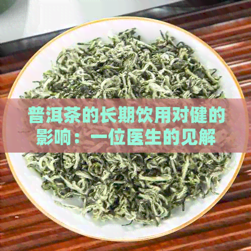 普洱茶的长期饮用对健的影响：一位医生的见解