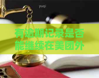 有逾期记录是否能继续在美团外卖使用，安全吗？