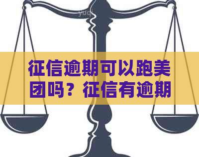 逾期可以跑美团吗？有逾期记录是否影响在美团外卖工作？