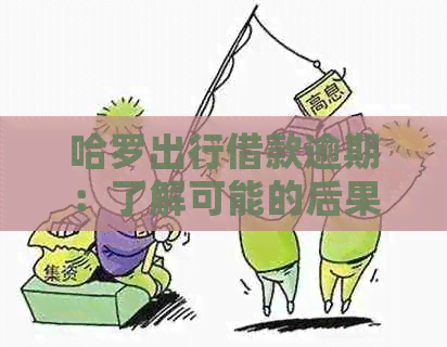 哈罗出行借款逾期：了解可能的后果并探索解决方案