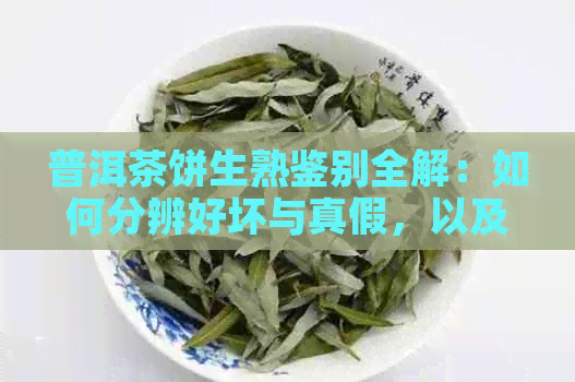 普洱茶饼生熟鉴别全解：如何分辨好坏与真假，以及生熟差异和识别方法