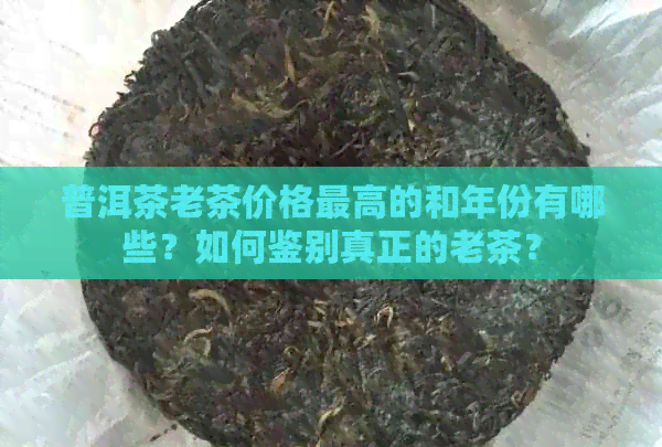 普洱茶老茶价格更高的和年份有哪些？如何鉴别真正的老茶？