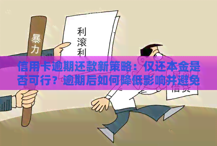 信用卡逾期还款新策略：仅还本金是否可行？逾期后如何降低影响并避免罚款