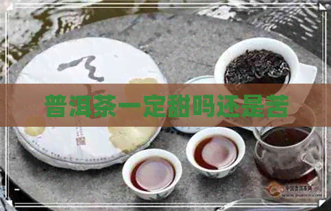 普洱茶一定甜吗还是苦