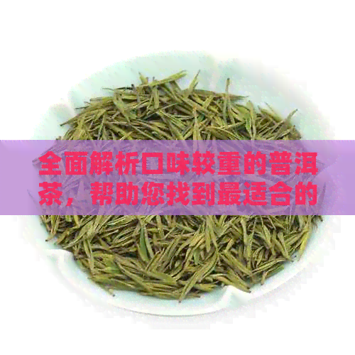 全面解析口味较重的普洱茶，帮助您找到最适合的茶品选择