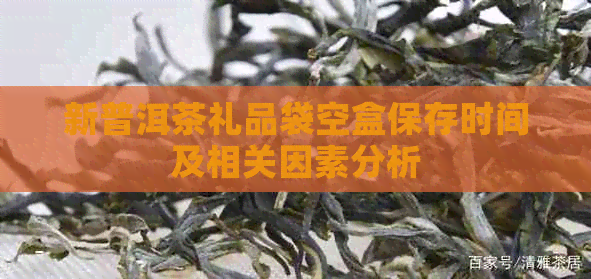 新普洱茶礼品袋空盒保存时间及相关因素分析