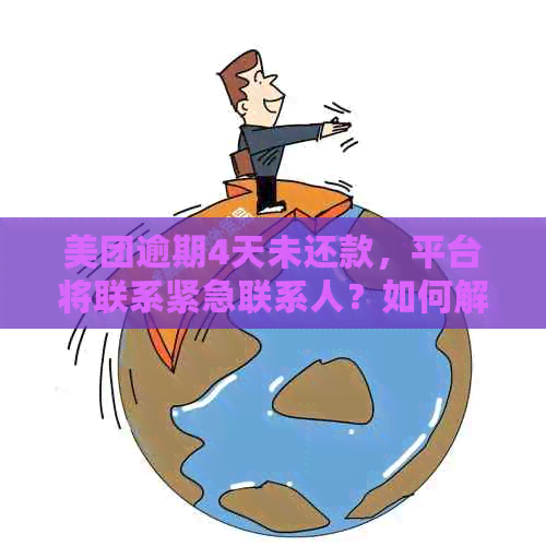 美团逾期4天未还款，平台将联系紧急联系人？如何解决此问题？