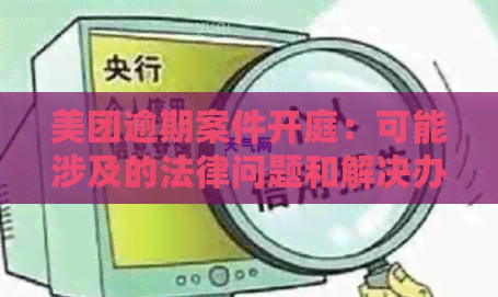 美团逾期案件开庭：可能涉及的法律问题和解决办法全面解析