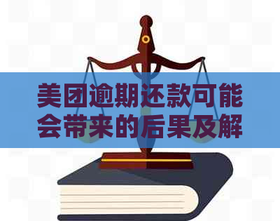 美团逾期还款可能会带来的后果及解决方案，包括上门、信用记录受损等