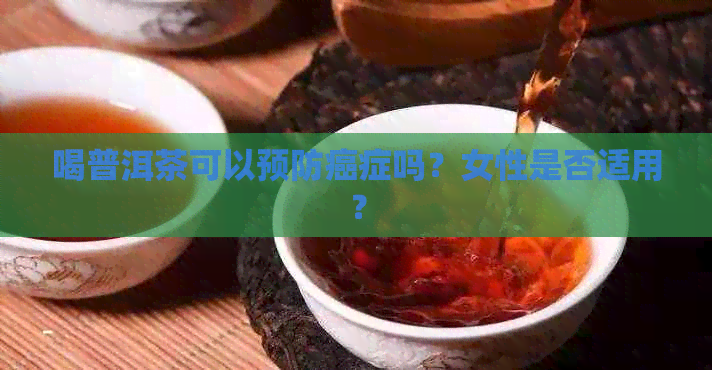 喝普洱茶可以预防癌症吗？女性是否适用？