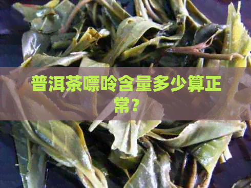 普洱茶嘌呤含量多少算正常？